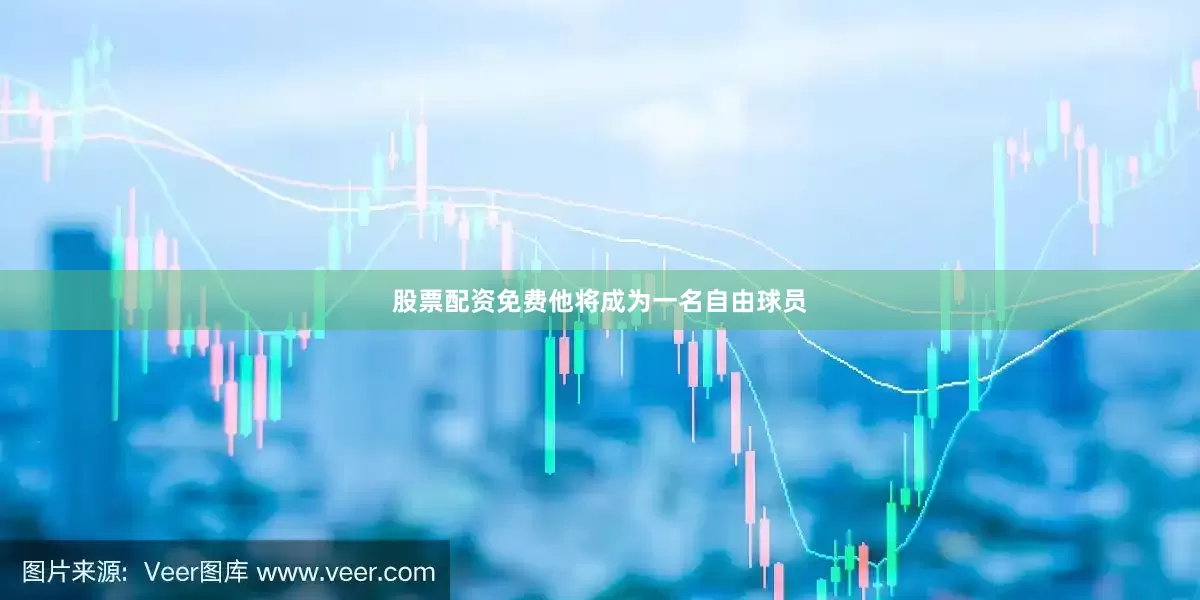 股票配资免费他将成为一名自由球员