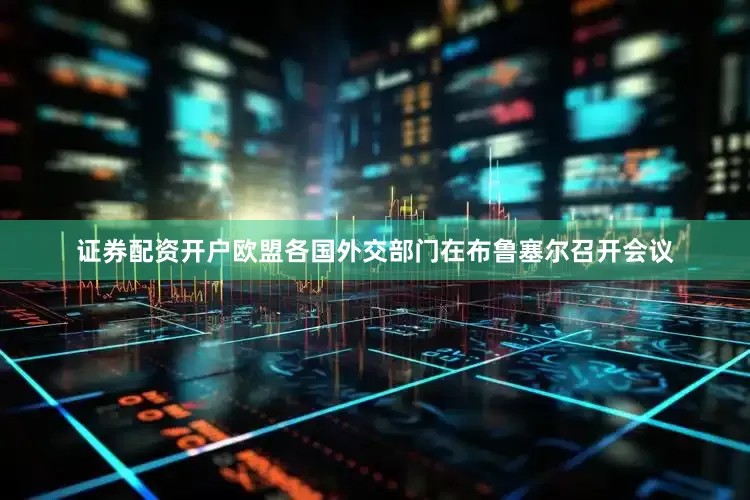 证券配资开户欧盟各国外交部门在布鲁塞尔召开会议