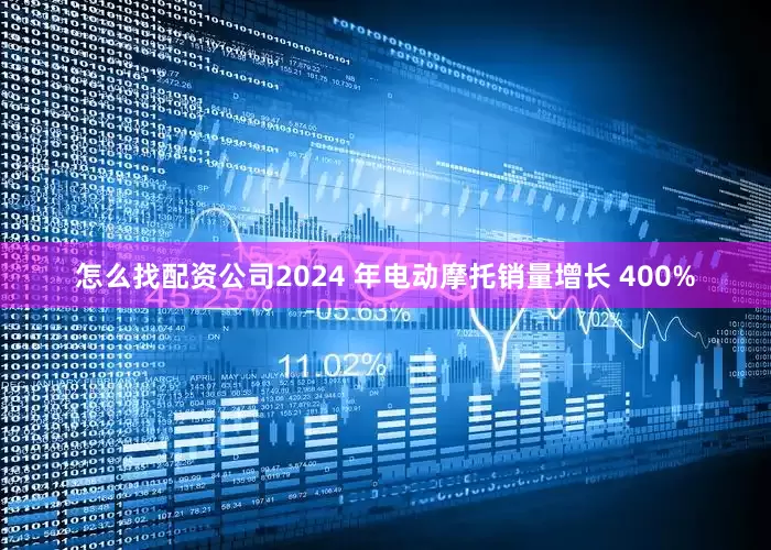 怎么找配资公司2024 年电动摩托销量增长 400%