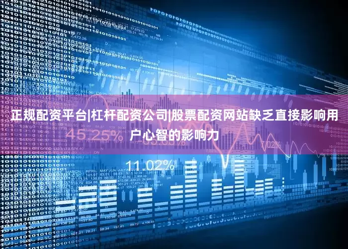 正规配资平台|杠杆配资公司|股票配资网站缺乏直接影响用户心智的影响力