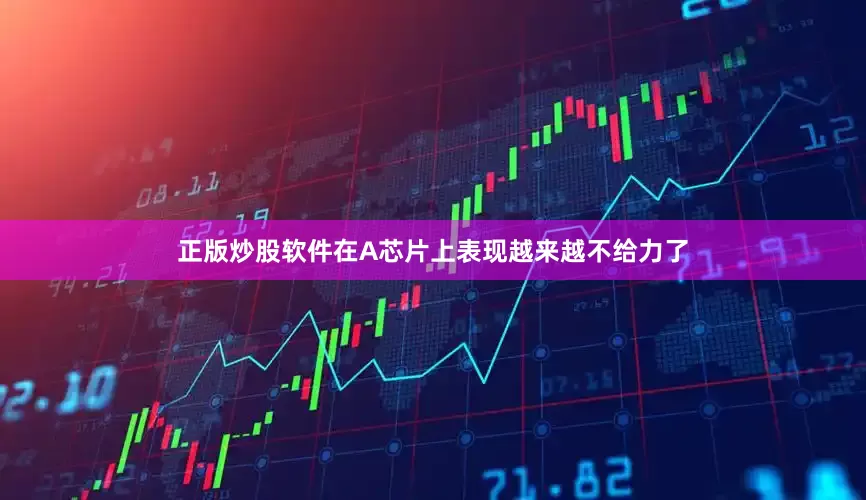 正版炒股软件在A芯片上表现越来越不给力了