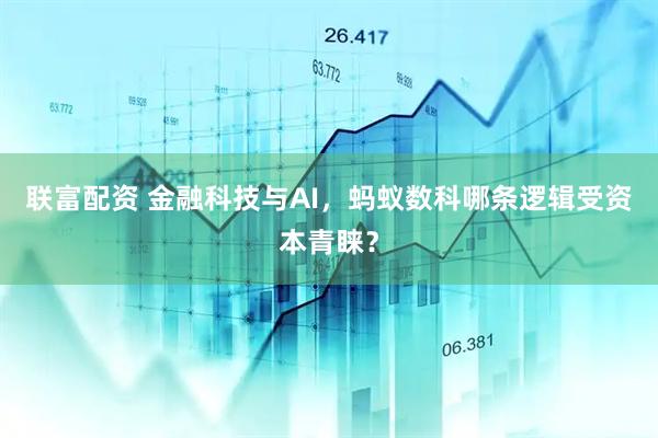 联富配资 金融科技与AI，蚂蚁数科哪条逻辑受资本青睐？